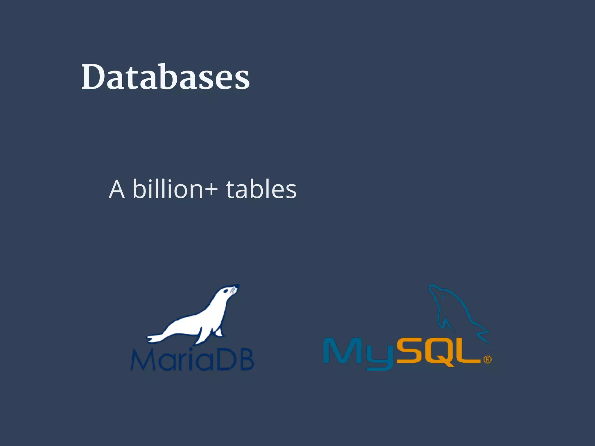 Databases
A billion+ tables
 