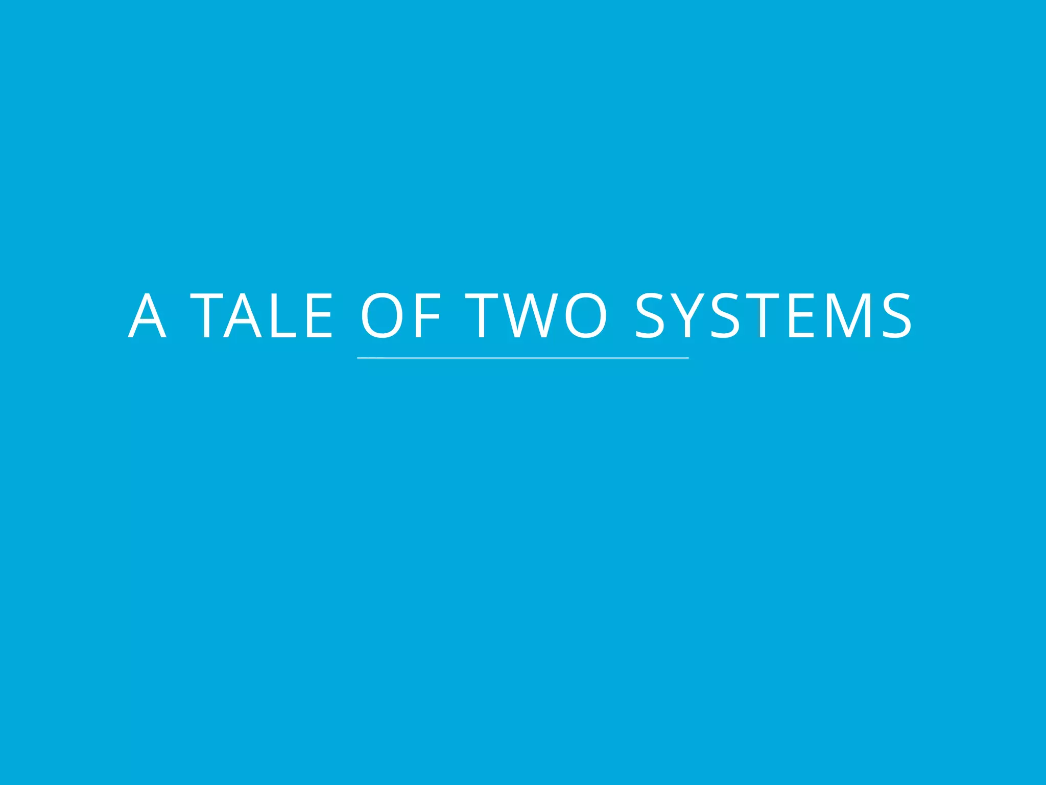 A TALE OF TWO SYSTEMS
 