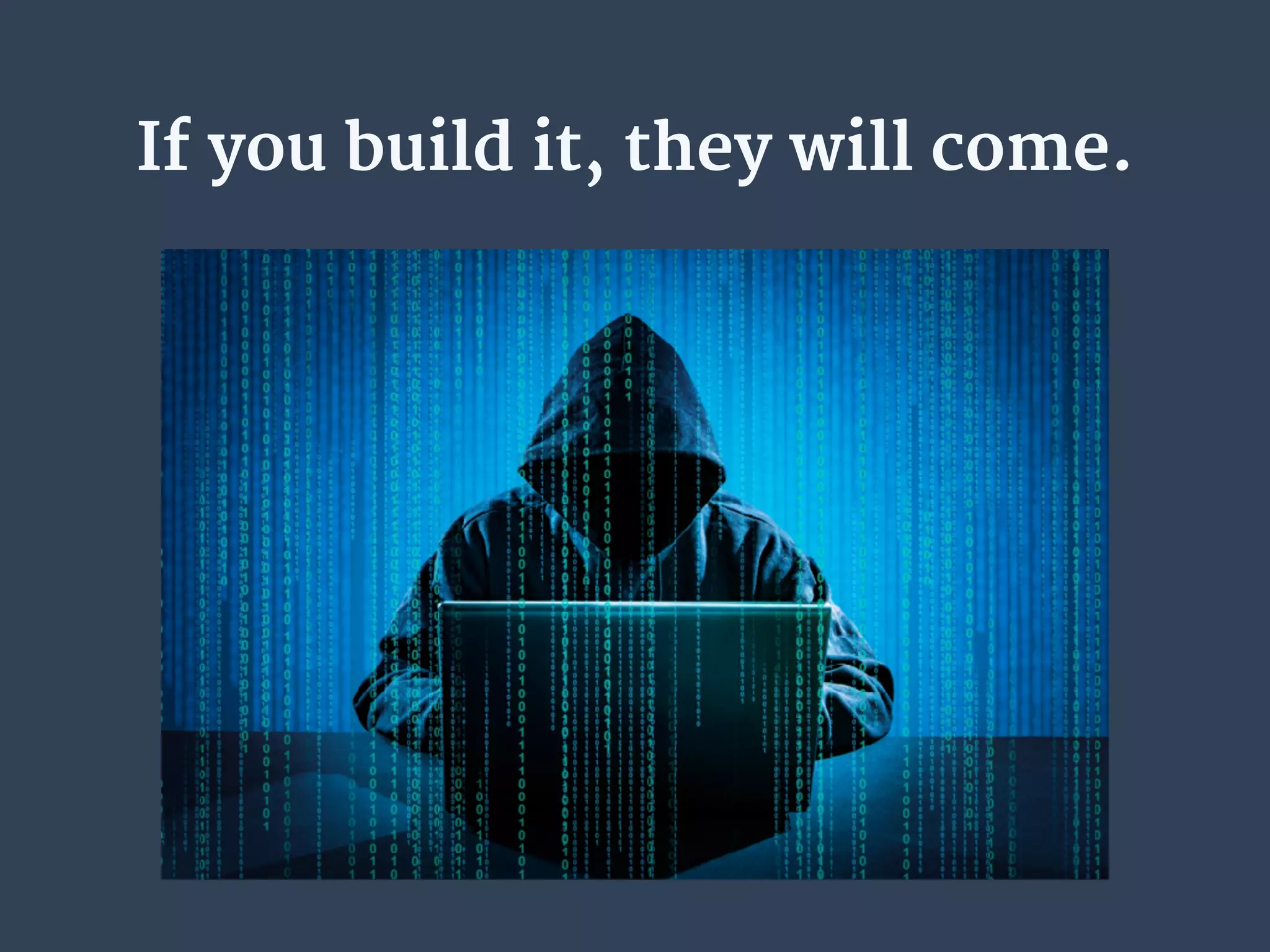 If you build it, they will come.
 