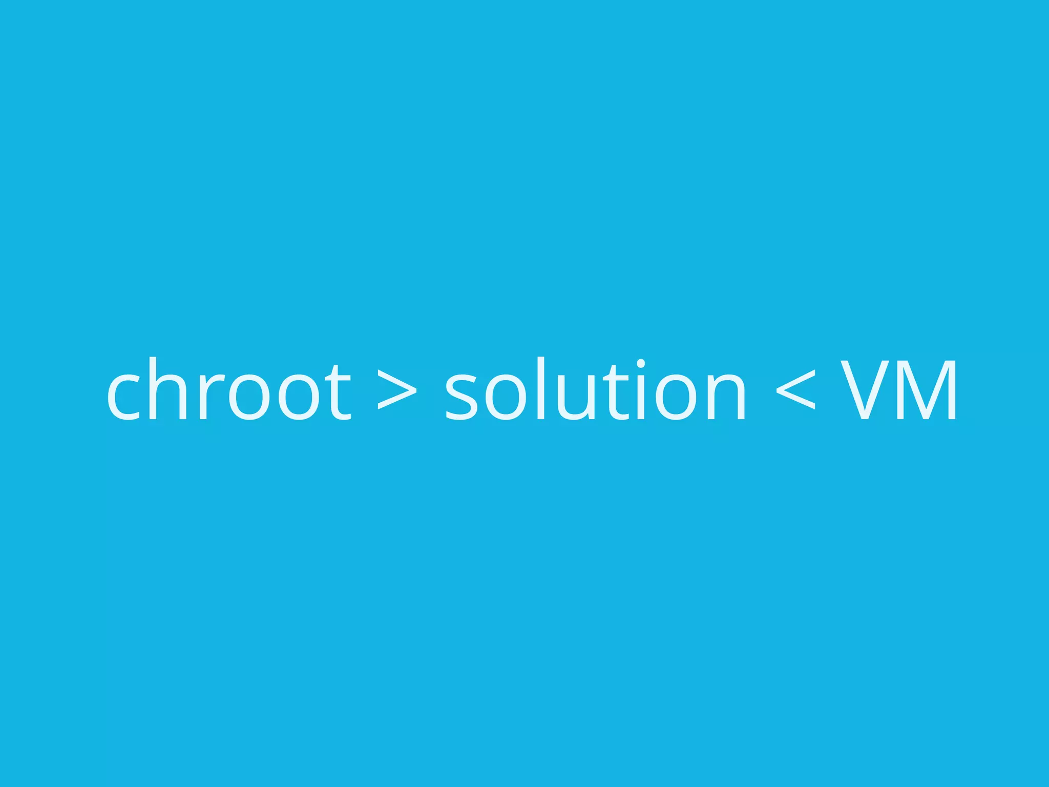 chroot > solution < VM
 