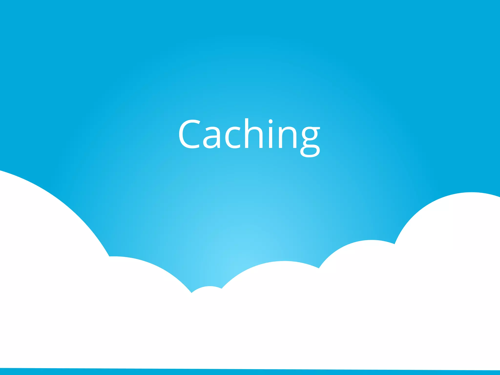 Caching
 