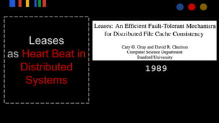 Leases
as Heart Beat in
Distributed
Systems
1989
 