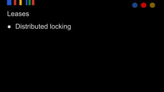 Leases
● Distributed locking
 