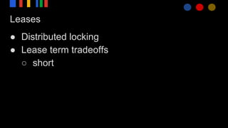 Leases
● Distributed locking
● Lease term tradeoffs
○ short
 