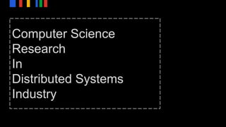 Computer Science
Research
In
Distributed Systems
Industry
 