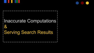 Inaccurate Computations
&
Serving Search Results
 