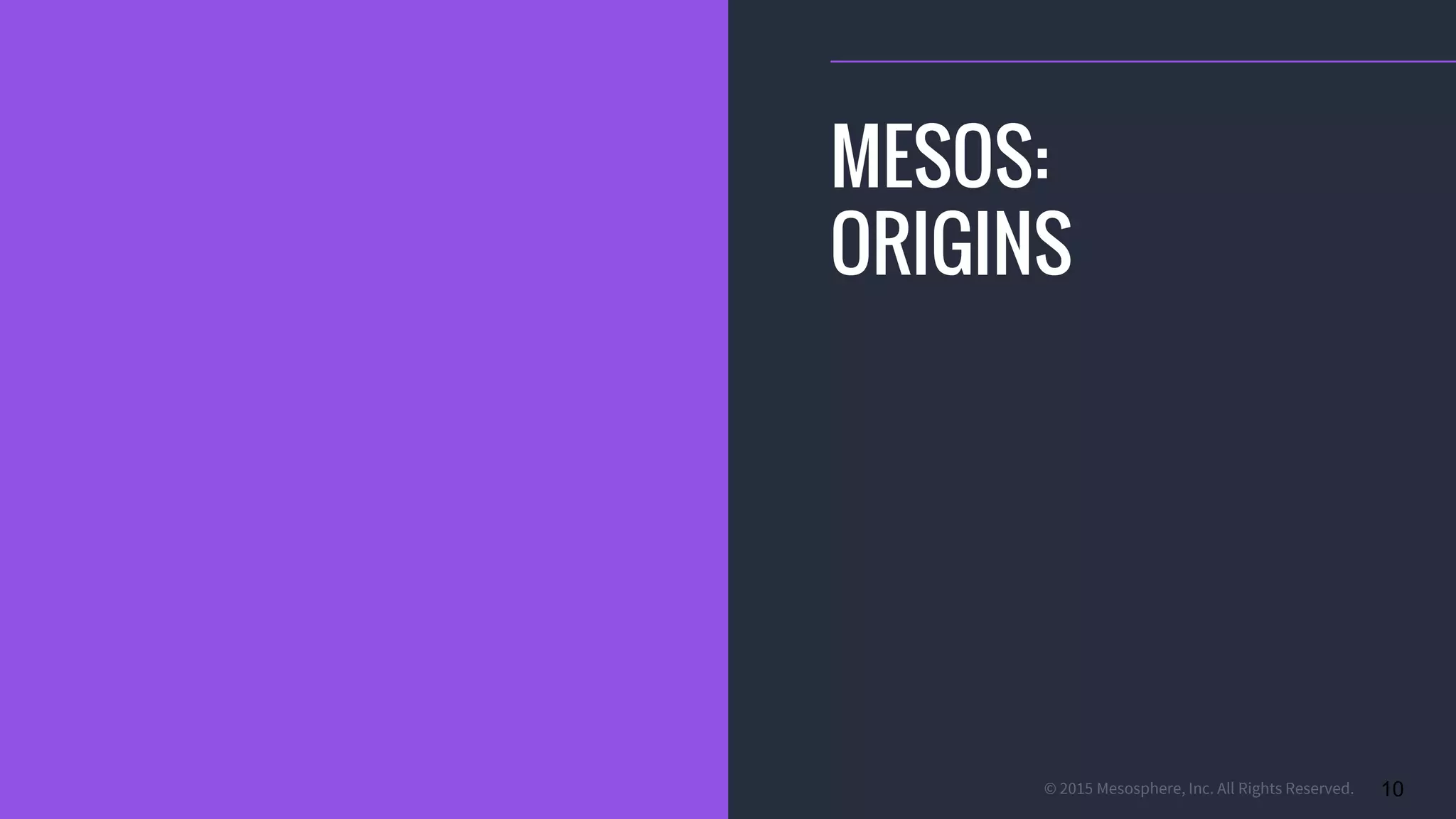 © 2015 Mesosphere, Inc. All Rights Reserved. 10
MESOS:
ORIGINS
 