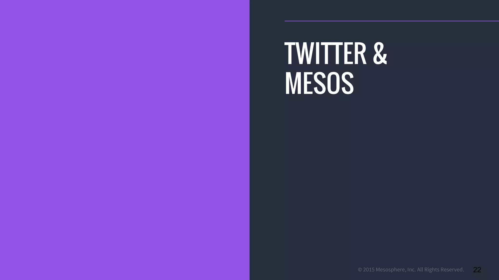 © 2015 Mesosphere, Inc. All Rights Reserved. 22
TWITTER &
MESOS
 