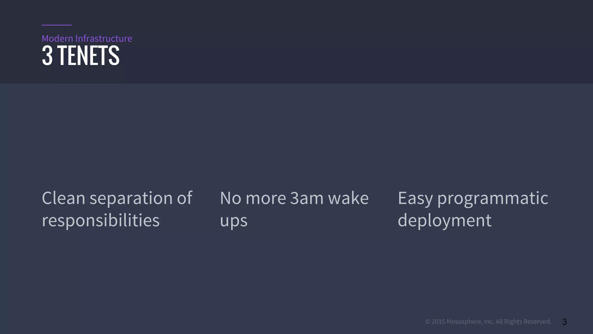 © 2015 Mesosphere, Inc. All Rights Reserved. 3
Clean separation of
responsibilities
No more 3am wake
ups
Easy programmatic
deployment
3 TENETS
Modern Infrastructure
 