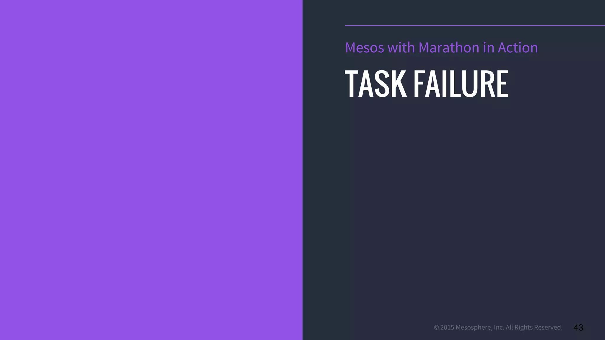 © 2015 Mesosphere, Inc. All Rights Reserved. 43
Mesos with Marathon in Action
TASK FAILURE
 
