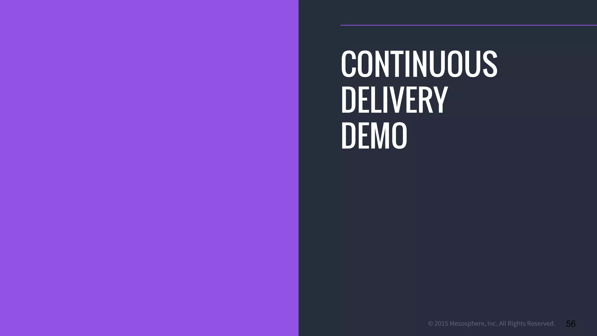 © 2015 Mesosphere, Inc. All Rights Reserved. 56
CONTINUOUS
DELIVERY
DEMO
 
