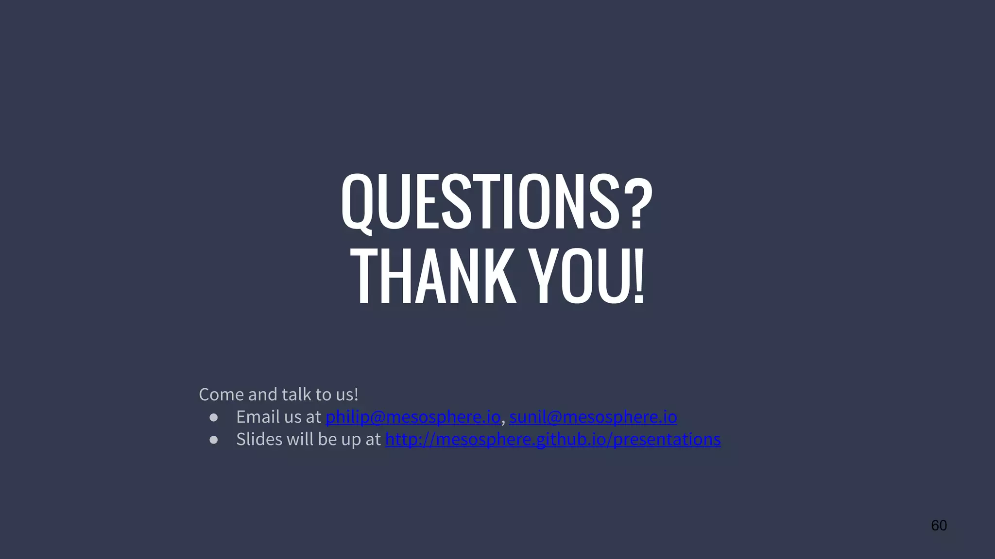 QUESTIONS?
THANK YOU!
60
Come and talk to us!
● Email us at philip@mesosphere.io, sunil@mesosphere.io
● Slides will be up at http://mesosphere.github.io/presentations
 