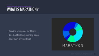 © 2015 Mesosphere, Inc. All Rights Reserved. 26
WHAT IS MARATHON?
Mesos with Marathon in Production
Service scheduler for Mesos
init.d for long-running apps
Your own private PaaS
 