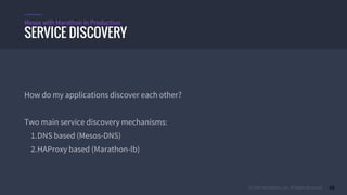 © 2015 Mesosphere, Inc. All Rights Reserved. 48
How do my applications discover each other?
Two main service discovery mechanisms:
1.DNS based (Mesos-DNS)
2.HAProxy based (Marathon-lb)
SERVICE DISCOVERY
Mesos with Marathon in Production
 