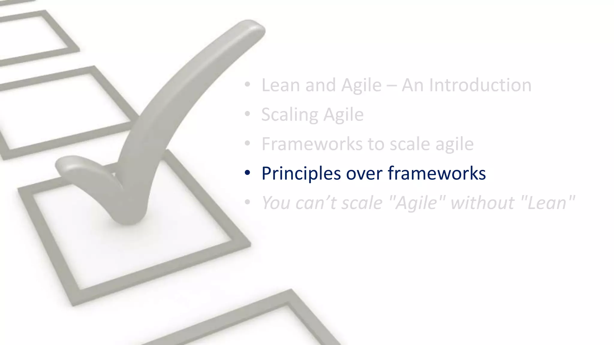 • Scaling Agile
• Lean and Agile – An Introduction
• Frameworks to scale agile
• Principles over frameworks
• You can’t scale "Agile" without "Lean"
 