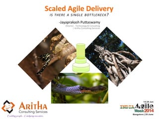 -Jayaprakash Puttaswamy
Scaled Agile Delivery
IS THERE A SINGLE BOTTLENECK?
 