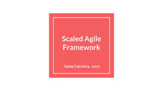 Scaled Agile
Framework
Anna Lavrova, 2017
 