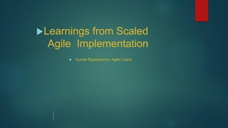  Kumar Rajasekaran- Agile Coach
Learnings from Scaled
Agile Implementation
 