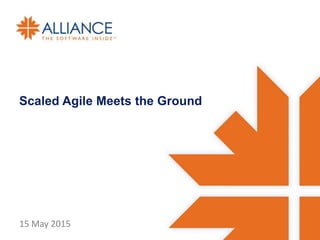 15 May 2015
Scaled Agile Meets the Ground
 