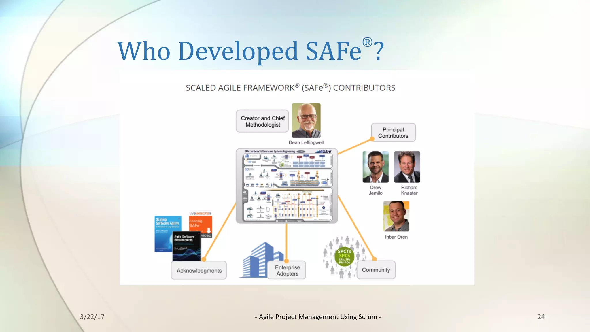 Who	Developed	SAFe
®
?
243/22/17 - Agile	Project	Management	Using	Scrum	-
 