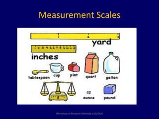 Measurement Scales 
Workshop on Research Methods at GUDMS 
 