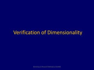 Verification of Dimensionality 
Workshop on Research Methods at GUDMS 
 