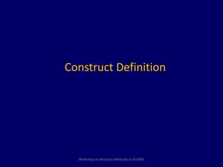 Construct Definition 
Workshop on Research Methods at GUDMS 
 