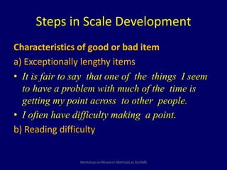 Steps in Scale Development 
Characteristics of good or bad item 
a) Exceptionally lengthy items 
• It is fair to say that ...