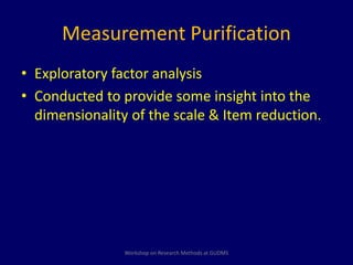 Measurement Purification 
• Exploratory factor analysis 
• Conducted to provide some insight into the 
dimensionality of t...
