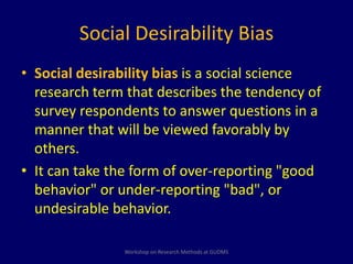 Social Desirability Bias 
• Social desirability bias is a social science 
research term that describes the tendency of 
su...