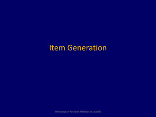 Item Generation 
Workshop on Research Methods at GUDMS 
 