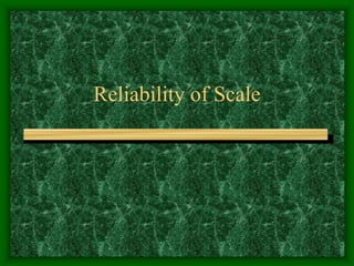 Reliability of Scale
 