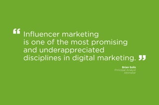 Influencer marketing
is one of the most promising
and underappreciated
disciplines in digital marketing.
“
”Brian Solis
Pr...
