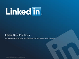 InMail Best Practices
LinkedIn Recruiter Professional Services Exclusive




               Talent Solutions
LinkedIn Confidential ©2013 All Rights Reserved
 