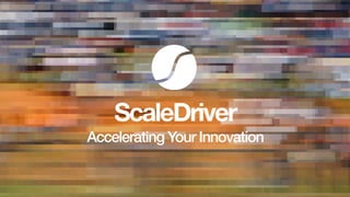 1
ScaleDriver
Accelerating Your Innovation
 