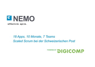 NEMO
18 Apps, 10 Monate, 7 Teams
Scaled Scrum bei der Schweizerischen Post
effective agile.
POWERED BY
 