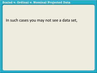 In such cases you may not see a data set, 
 