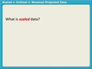 What is scaled data? 
 