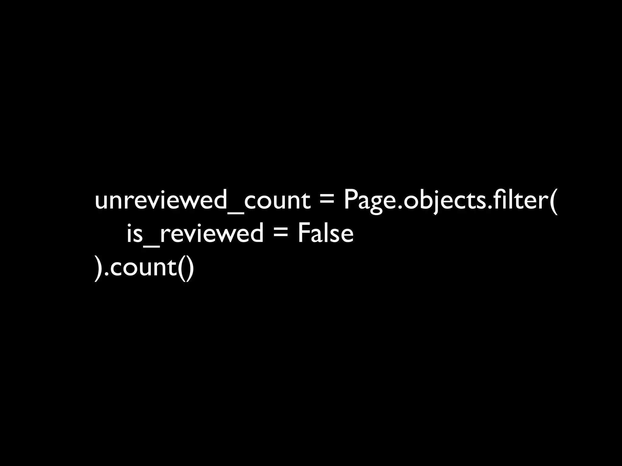 unreviewed_count = Page.objects.ﬁlter(
   is_reviewed = False
).count()
 