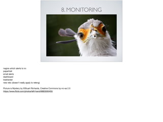 8. MONITORING
nagios which alerts to irc

papertrail

email alerts

dashboard

treeherder

new relic (doesn’t really apply to releng)

Picture is Mystery by ©Stuart Richards, Creative Commons by-nc-sa 2.0

https://www.ﬂickr.com/photos/left-hand/6883500405/

 