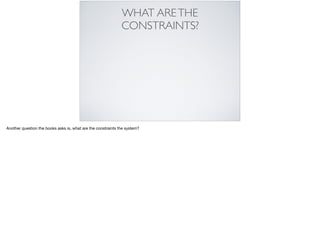 WHAT ARETHE
CONSTRAINTS?
Another question the books asks is, what are the constraints the system?

 