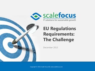 EU Regulations
Requirements:
The Challenge
December 2013

Copyright © 2013, Scale Focus AD, www.scalefocus.com

 