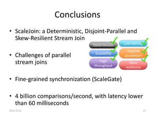 Conclusions
• ScaleJoin: a Deterministic, Disjoint-Parallel and
Skew-Resilient Stream Join
• Challenges of parallel
stream...