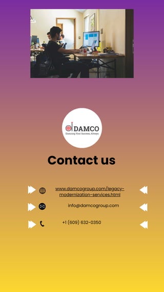 Contact us
www.damcogroup.com/legacy-
modernization-services.html
info@damcogroup.com
+1 (609) 632-0350
 