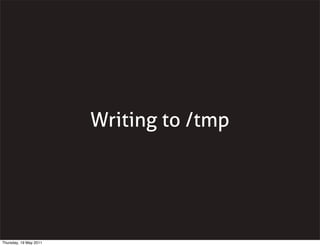 Writing to /tmp
Thursday, 19 May 2011
 