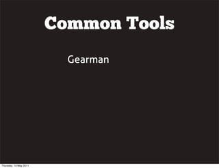 Common Tools
Gearman
Thursday, 19 May 2011
 