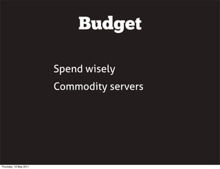 Budget
Spend wisely
Commodity servers
Thursday, 19 May 2011
 