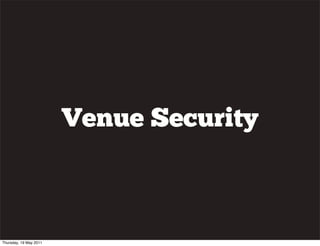 Venue Security
Thursday, 19 May 2011
 