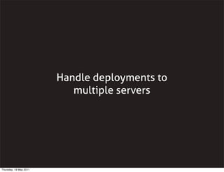 Handle deployments to
multiple servers
Thursday, 19 May 2011
 