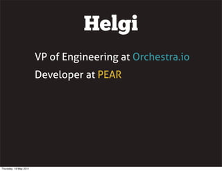 VP of Engineering at Orchestra.io
Developer at PEAR
Helgi
Thursday, 19 May 2011
 